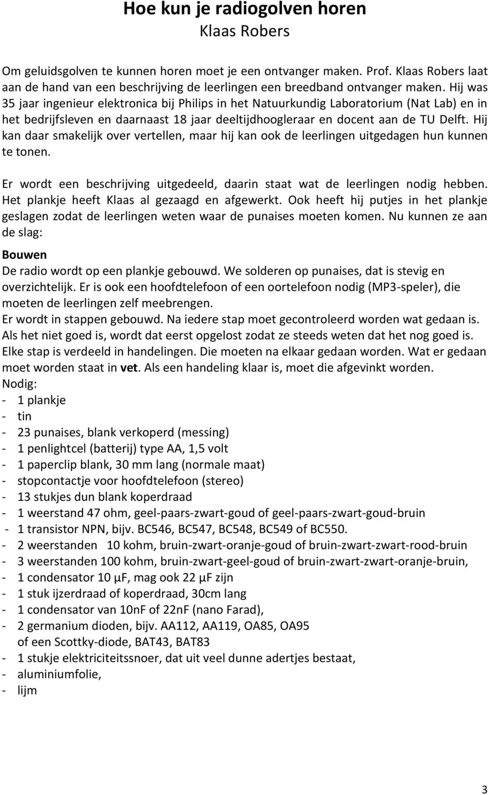 Hij was 35 jaar ingenieur elektronica bij Philips in het Natuurkundig Laboratorium (Nat Lab) en in het bedrijfsleven en daarnaast 18 jaar deeltijdhoogleraar en docent aan de TU Delft.