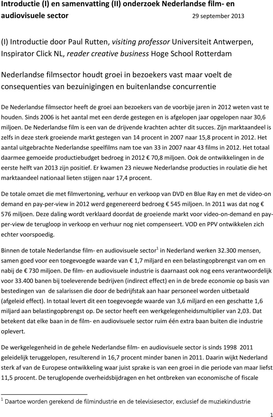 filmsector heeft de groei aan bezoekers van de voorbije jaren in 2012 weten vast te houden. Sinds 2006 is het aantal met een derde gestegen en is afgelopen jaar opgelopen naar 30,6 miljoen.