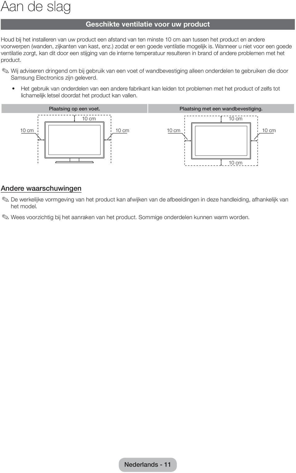 Wanneer u niet voor een goede ventilatie zorgt, kan dit door een stijging van de interne temperatuur resulteren in brand of andere problemen met het product.