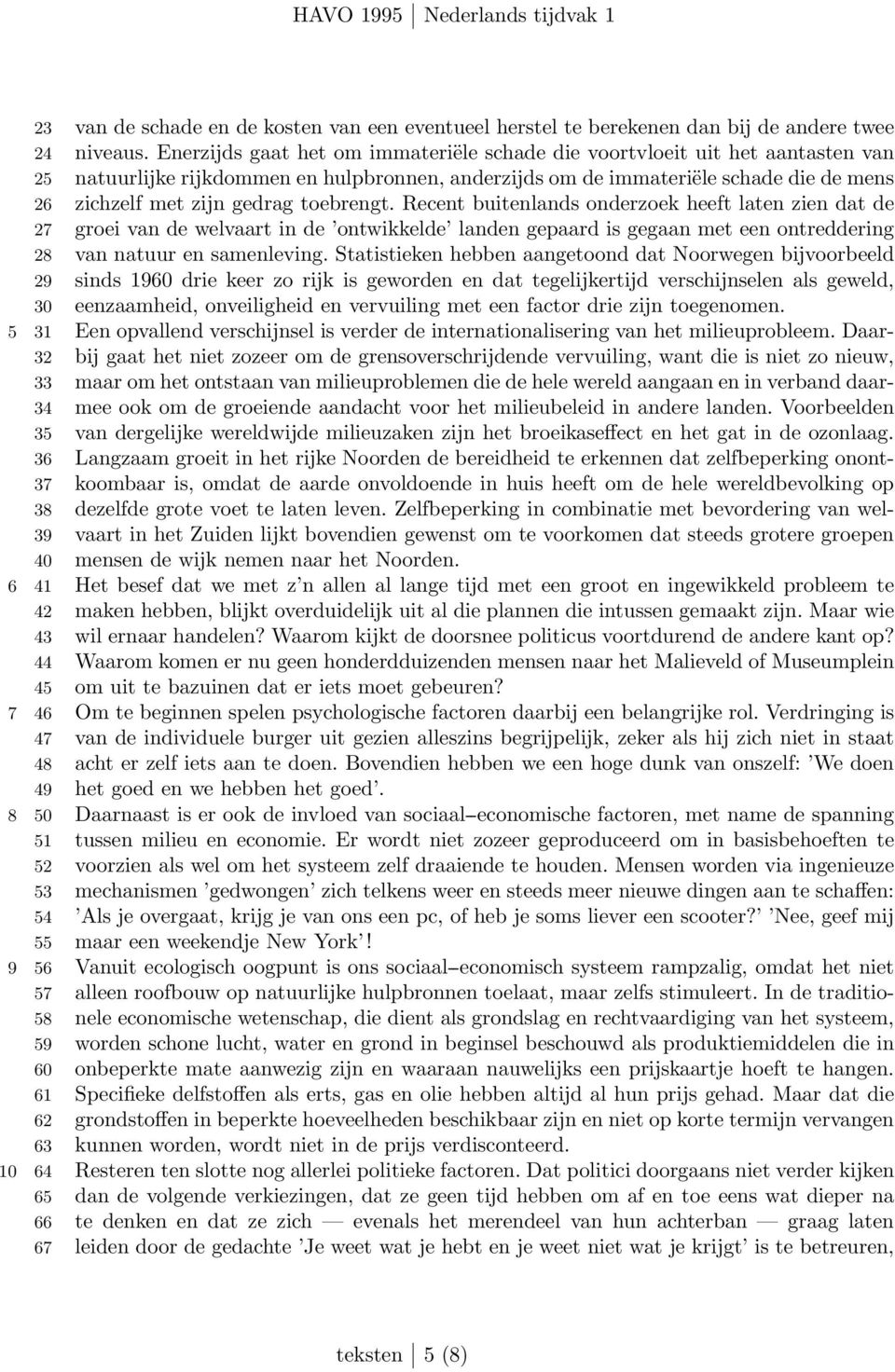 toebrengt. Recent buitenlands onderzoek heeft laten zien dat de 27 groei van de welvaart in de ontwikkelde landen gepaard is gegaan met een ontreddering 28 van natuur en samenleving.