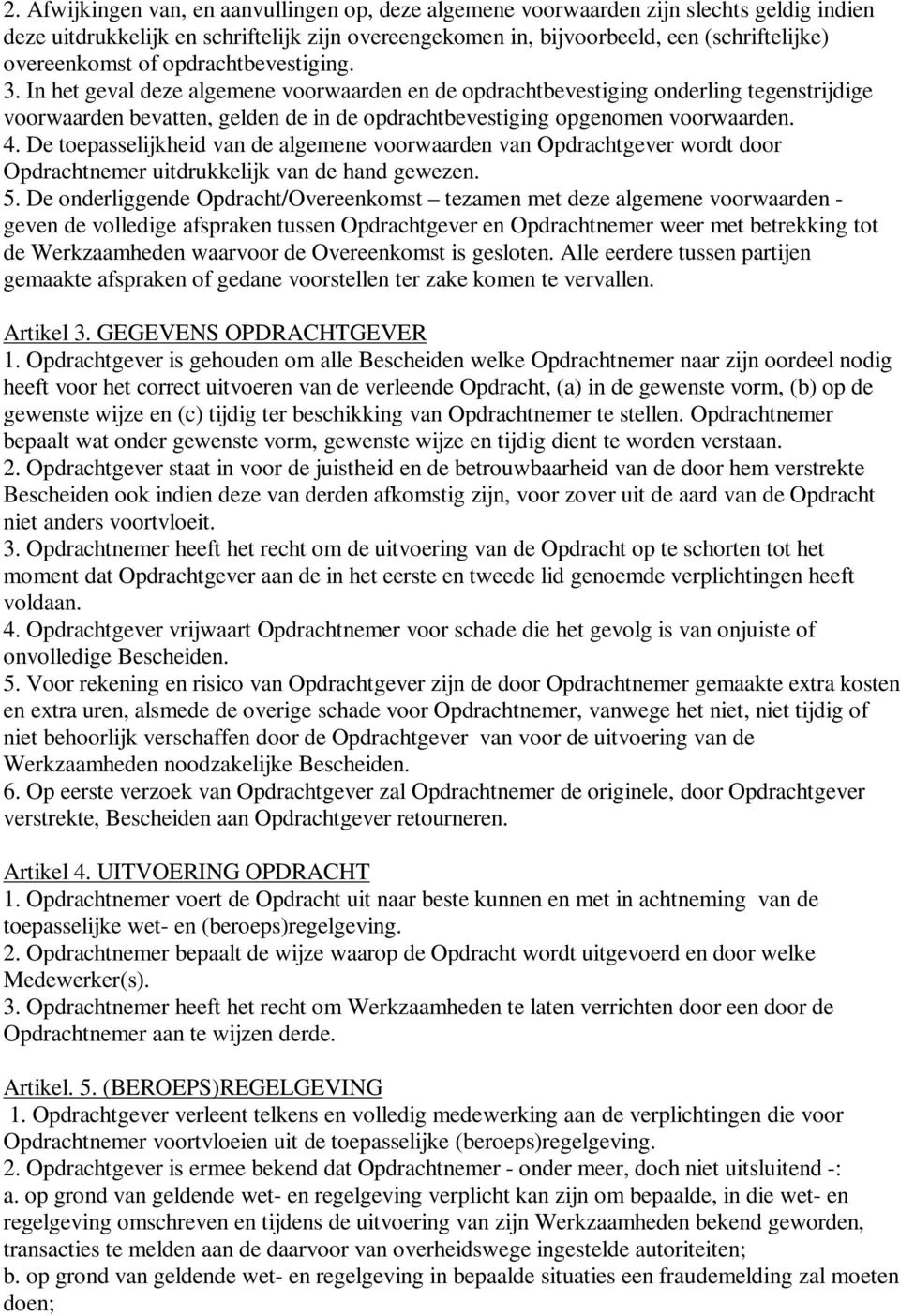 De toepasselijkheid van de algemene voorwaarden van Opdrachtgever wordt door Opdrachtnemer uitdrukkelijk van de hand gewezen. 5.