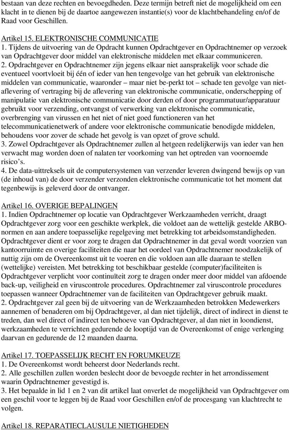 ELEKTRONISCHE COMMUNICATIE 1. Tijdens de uitvoering van de Opdracht kunnen Opdrachtgever en Opdrachtnemer op verzoek van Opdrachtgever door middel van elektronische middelen met elkaar communiceren.