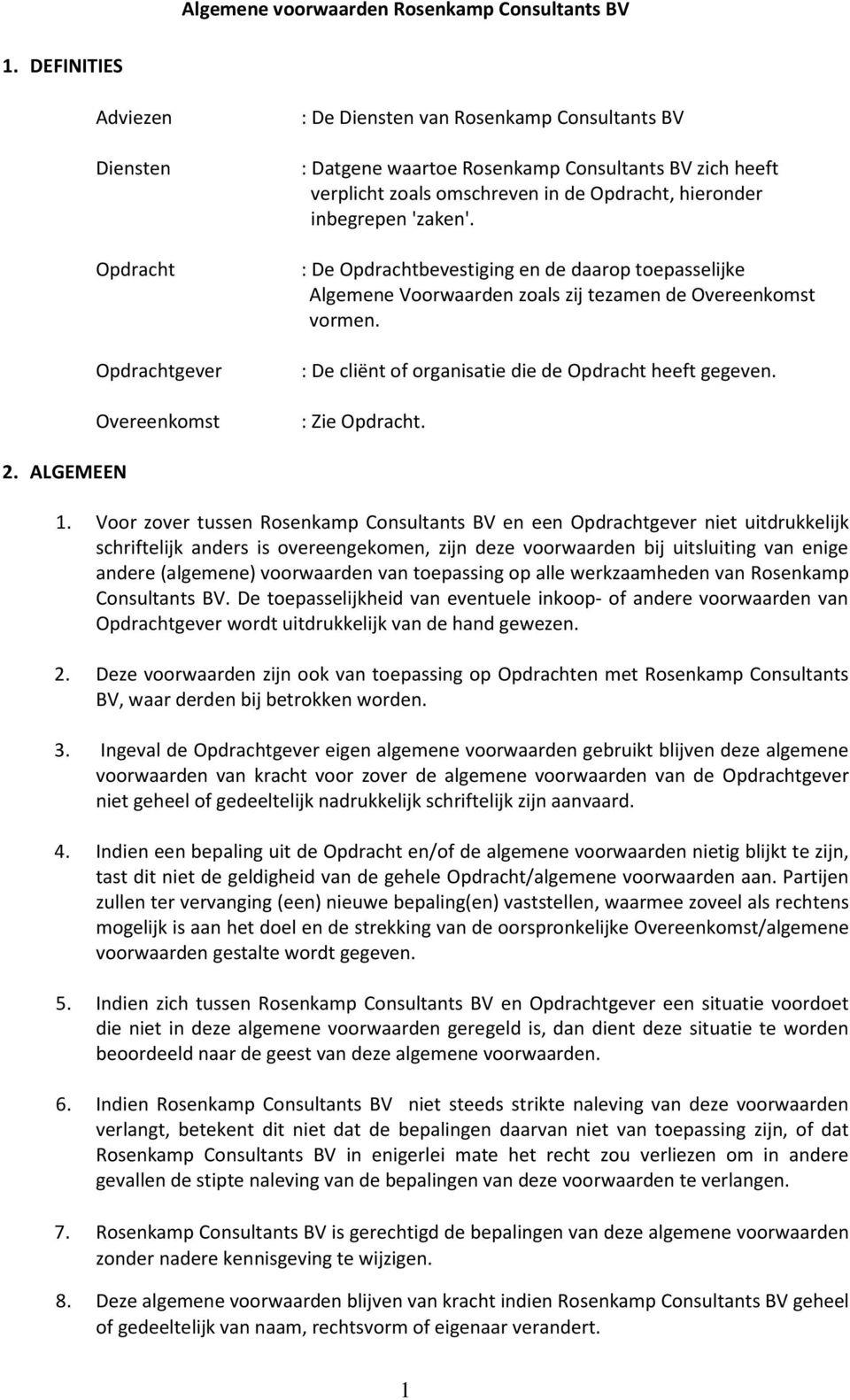 Opdracht, hieronder inbegrepen 'zaken'. : De Opdrachtbevestiging en de daarop toepasselijke Algemene Voorwaarden zoals zij tezamen de Overeenkomst vormen.