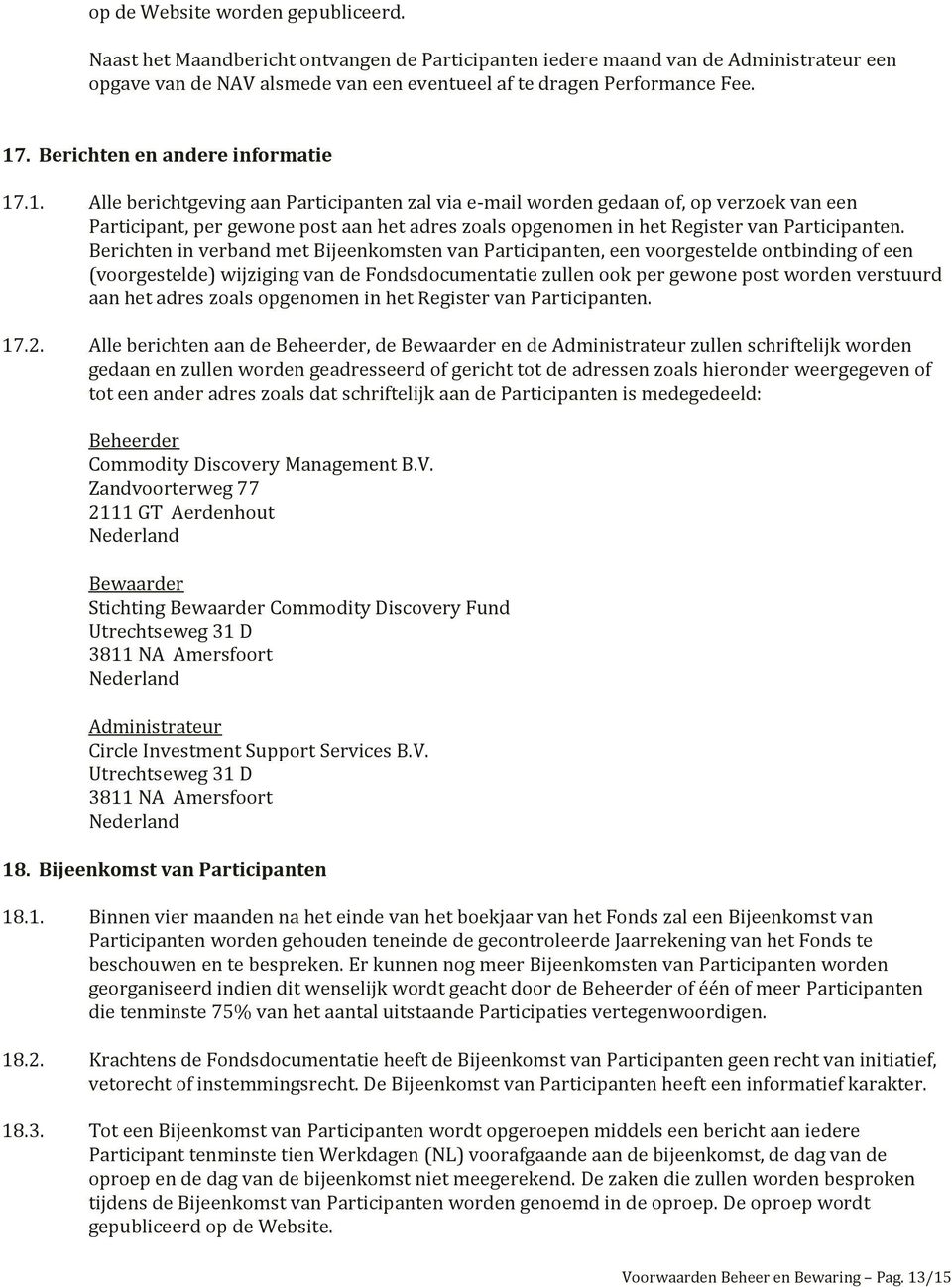 Berichten in verband met Bijeenkomsten van Participanten, een voorgestelde ontbinding of een (voorgestelde) wijziging van de Fondsdocumentatie zullen ook per gewone post worden verstuurd aan het