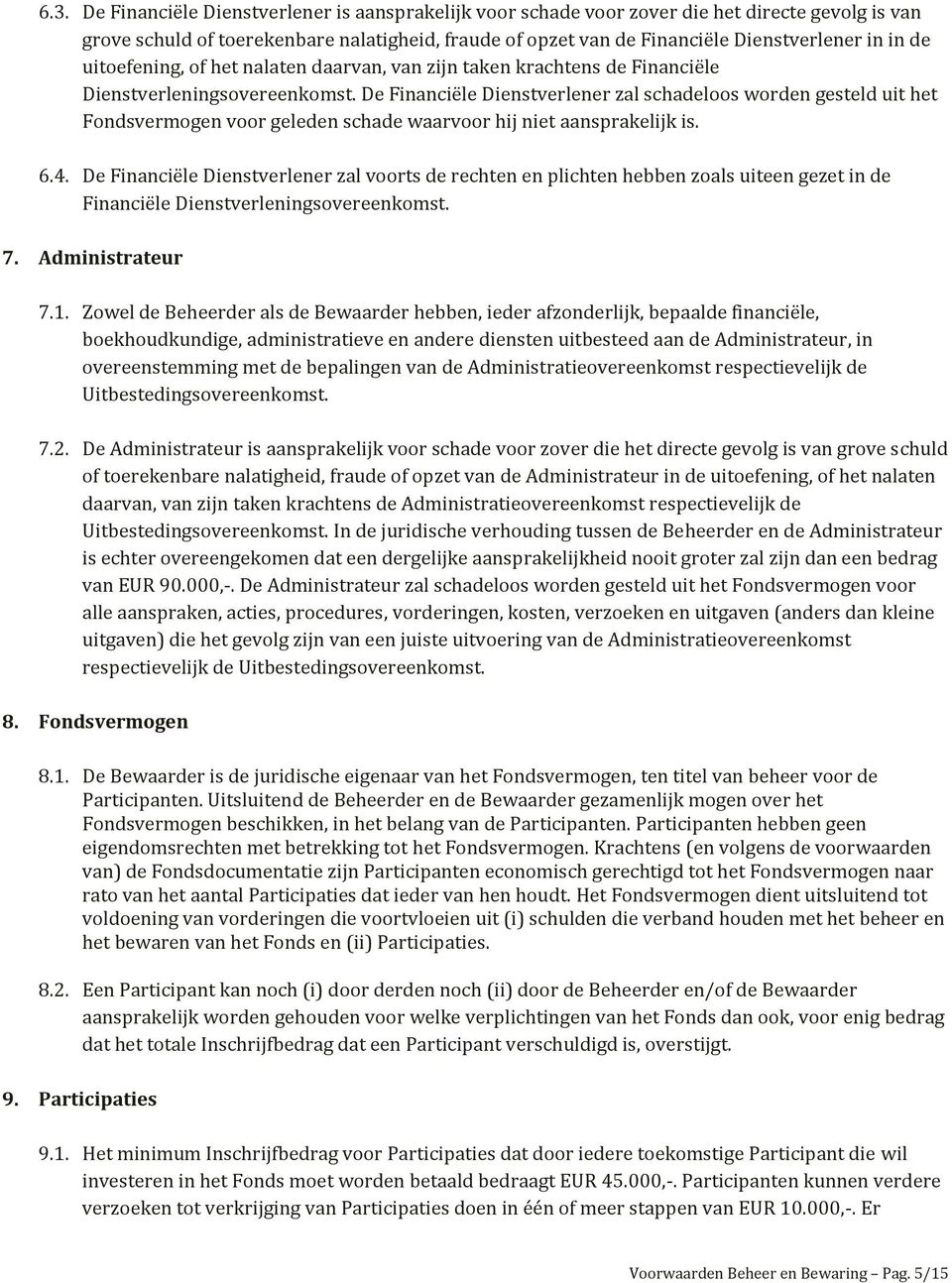 De Financiële Dienstverlener zal schadeloos worden gesteld uit het Fondsvermogen voor geleden schade waarvoor hij niet aansprakelijk is. 6.4.