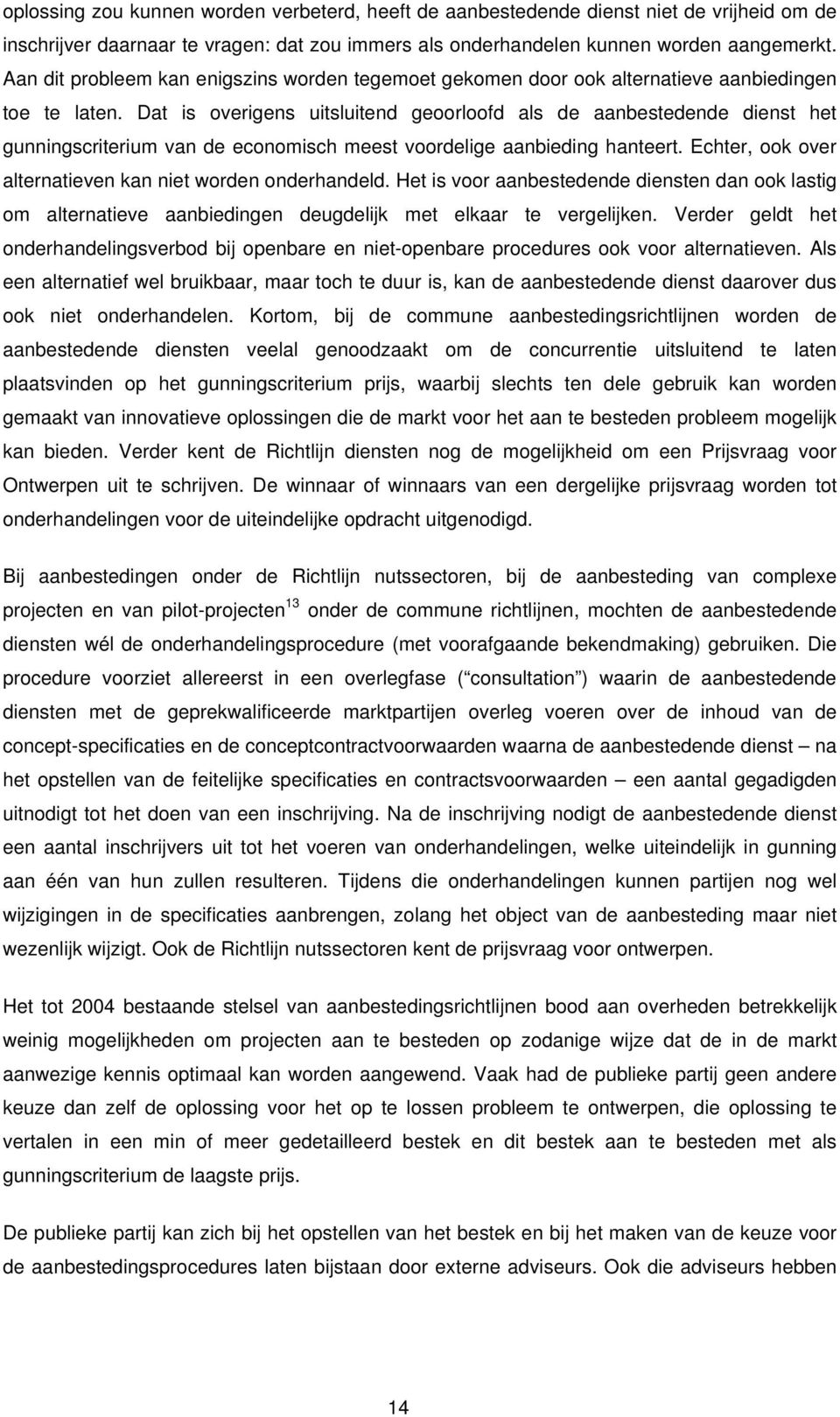 Dat is overigens uitsluitend geoorloofd als de aanbestedende dienst het gunningscriterium van de economisch meest voordelige aanbieding hanteert.