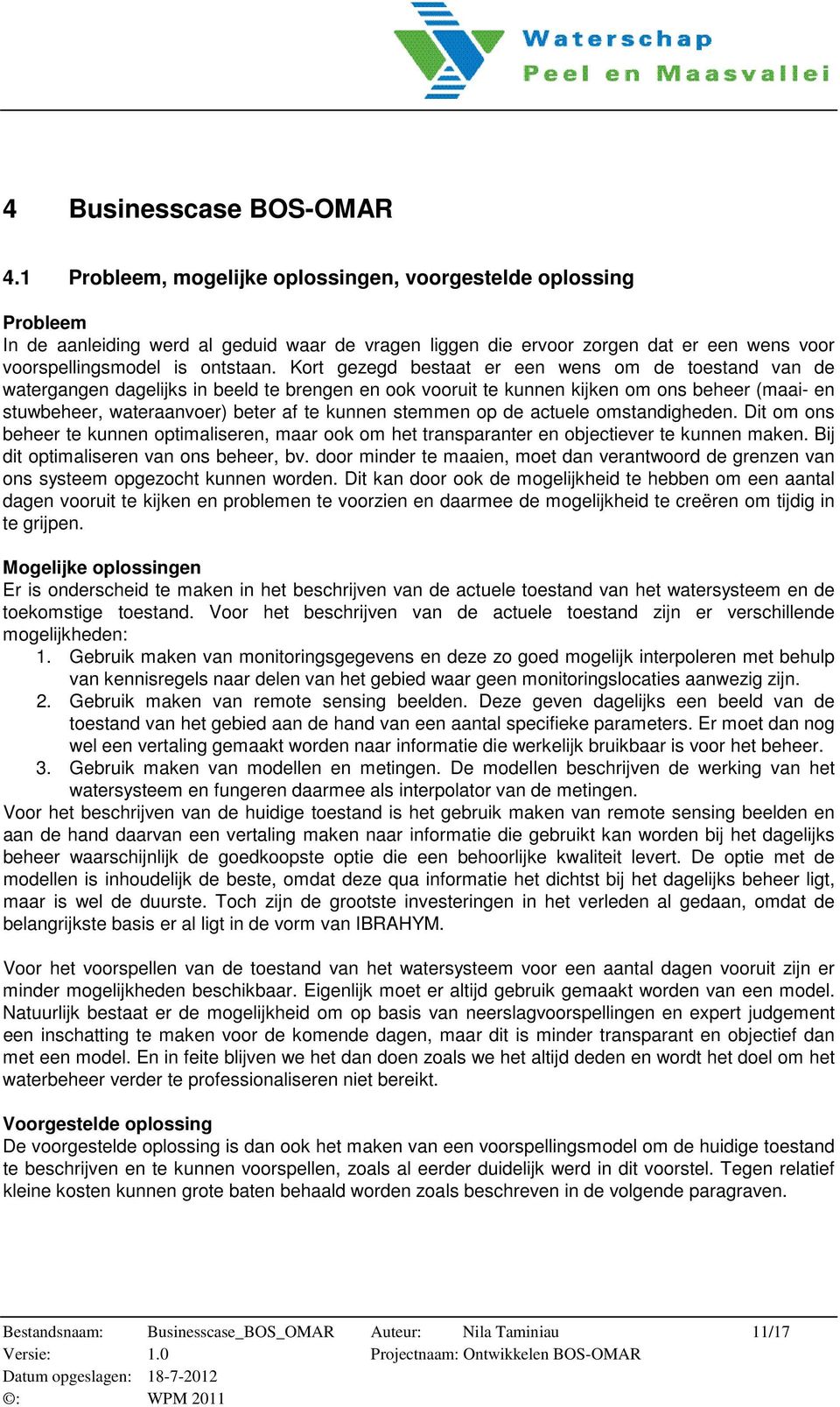 Kort gezegd bestaat er een wens om de toestand van de watergangen dagelijks in beeld te brengen en ook vooruit te kunnen kijken om ons beheer (maai- en stuwbeheer, wateraanvoer) beter af te kunnen