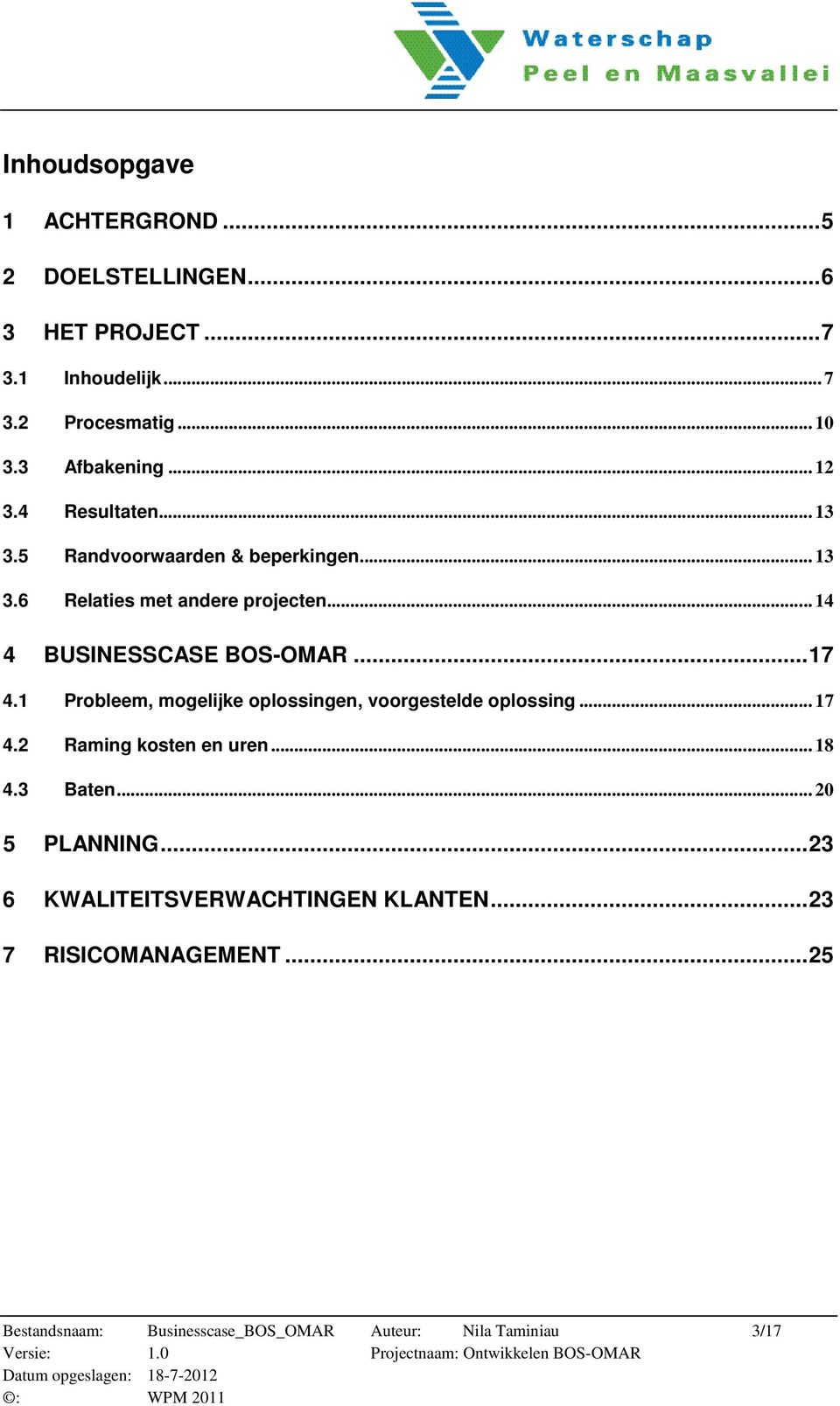 ..17 4.1 Probleem, mogelijke oplossingen, voorgestelde oplossing... 17 4.2 Raming kosten en uren... 18 4.3 Baten... 20 5 PLANNING.