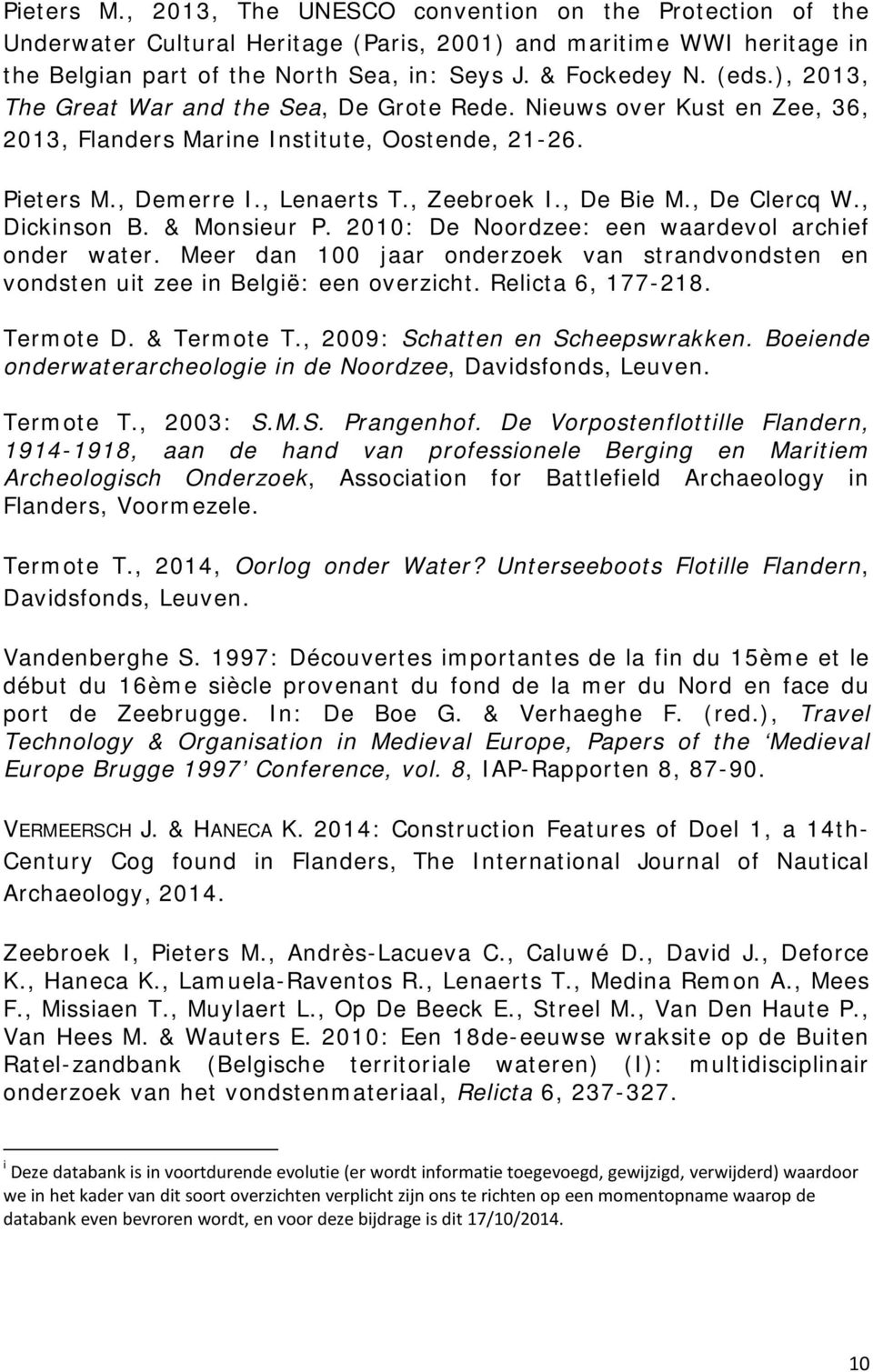 , De Clercq W., Dickinson B. & Monsieur P. 2010: De Noordzee: een waardevol archief onder water. Meer dan 100 jaar onderzoek van strandvondsten en vondsten uit zee in België: een overzicht.