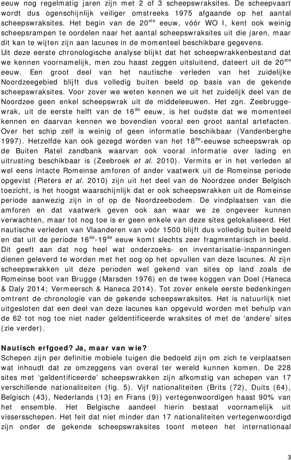 gegevens. Uit deze eerste chronologische analyse blijkt dat het scheepwrakkenbestand dat we kennen voornamelijk, men zou haast zeggen uitsluitend, dateert uit de 20 ste eeuw.