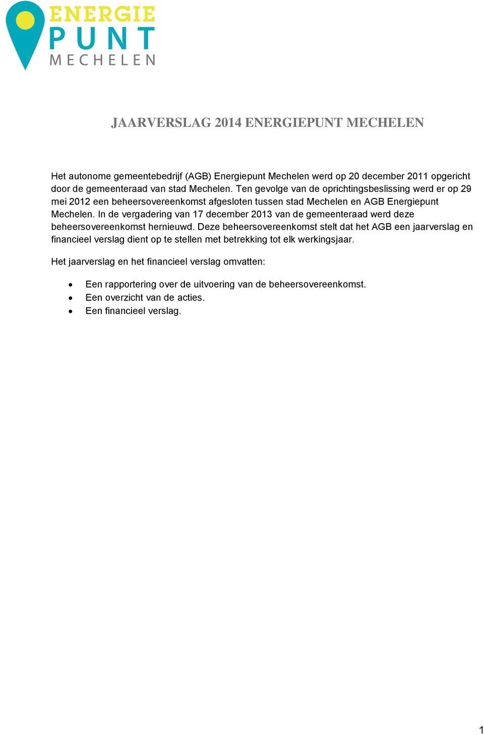 In de vergadering van 17 december 2013 van de gemeenteraad werd deze beheersovereenkomst hernieuwd.