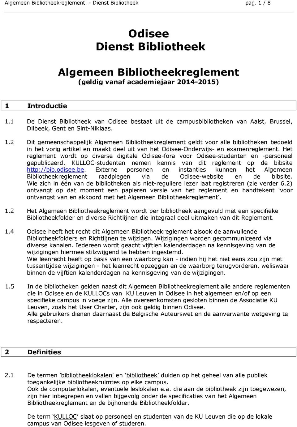 2 Dit gemeenschappelijk Algemeen Bibliotheekreglement geldt voor alle bibliotheken bedoeld in het vorig artikel en maakt deel uit van het Odisee-Onderwijs- en examenreglement.