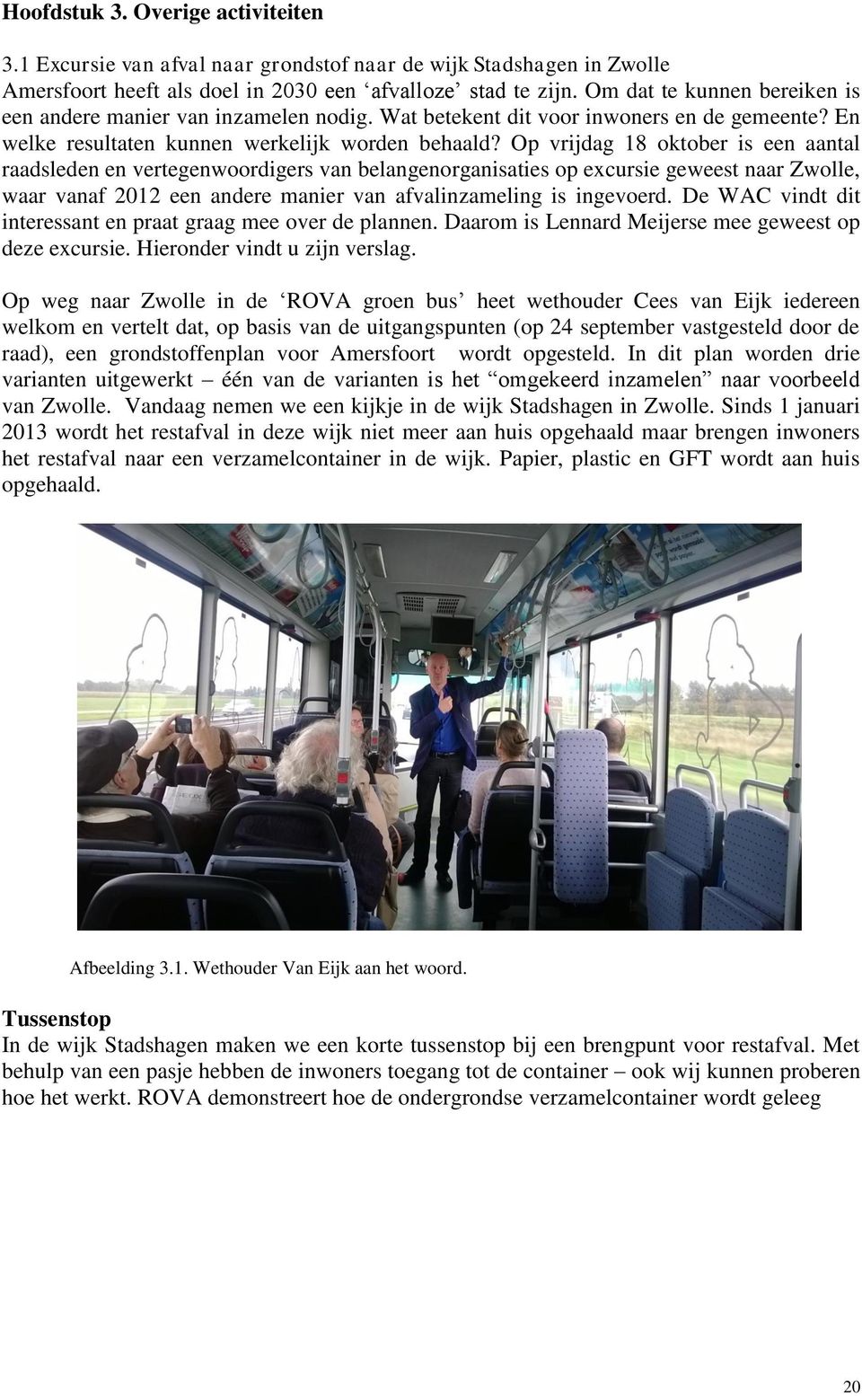 Op vrijdag 18 oktober is een aantal raadsleden en vertegenwoordigers van belangenorganisaties op excursie geweest naar Zwolle, waar vanaf 2012 een andere manier van afvalinzameling is ingevoerd.