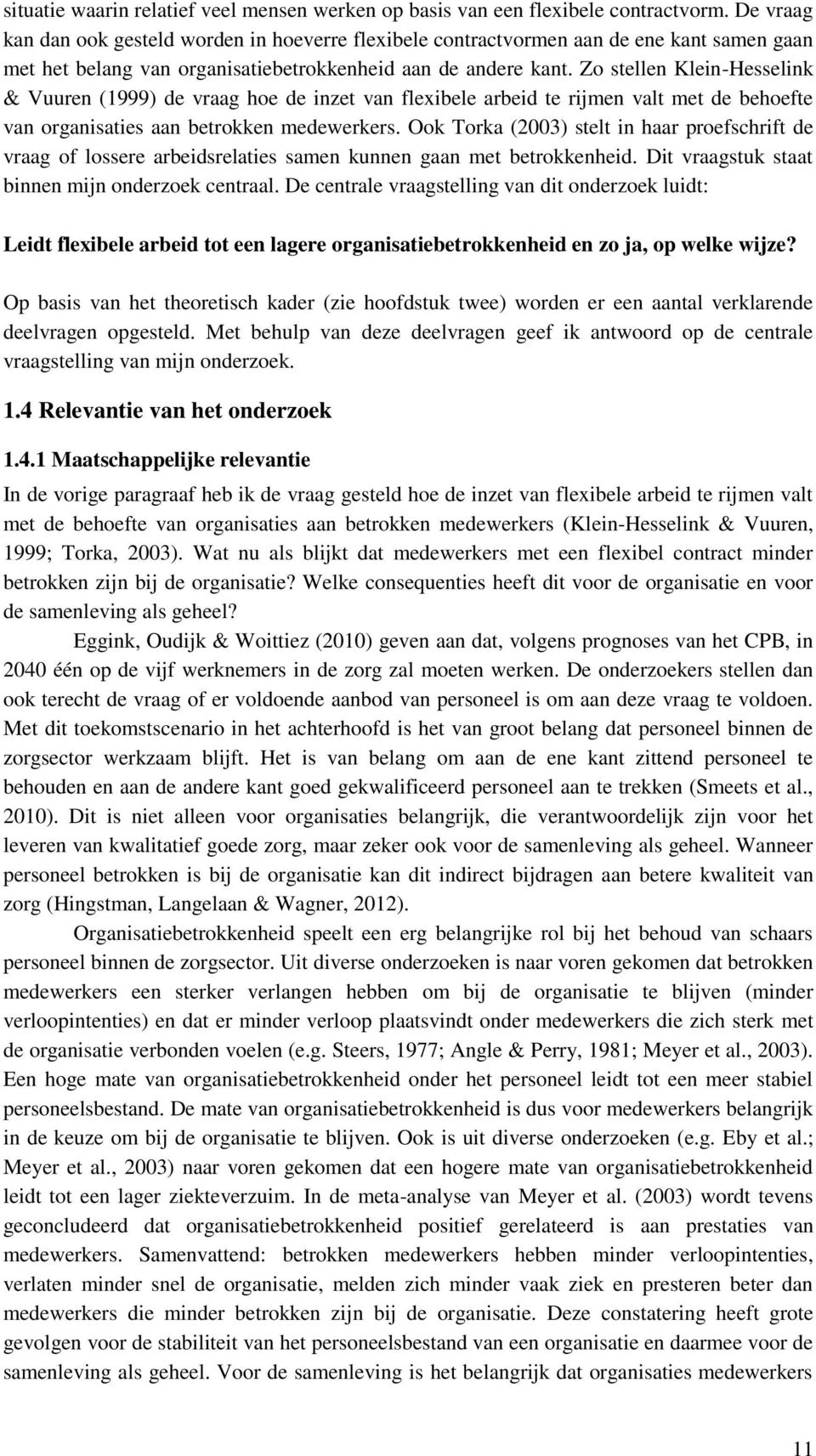 Zo stellen Klein-Hesselink & Vuuren (1999) de vraag hoe de inzet van flexibele arbeid te rijmen valt met de behoefte van organisaties aan betrokken medewerkers.