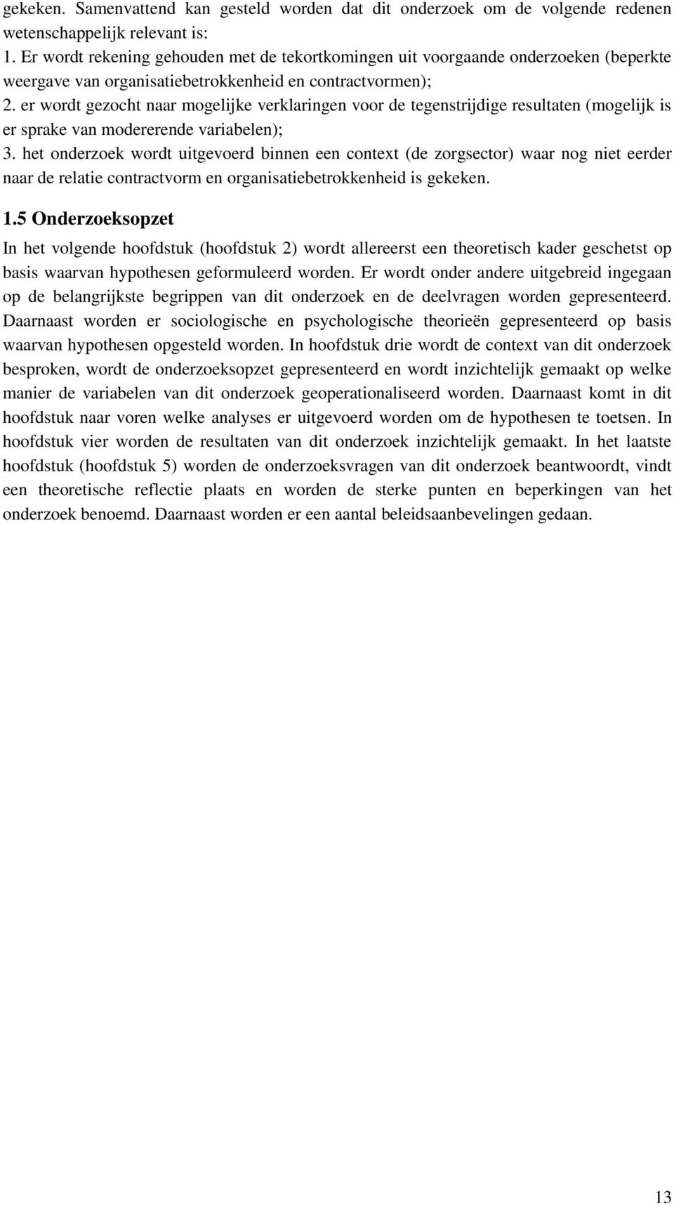 er wordt gezocht naar mogelijke verklaringen voor de tegenstrijdige resultaten (mogelijk is er sprake van modererende variabelen); 3.