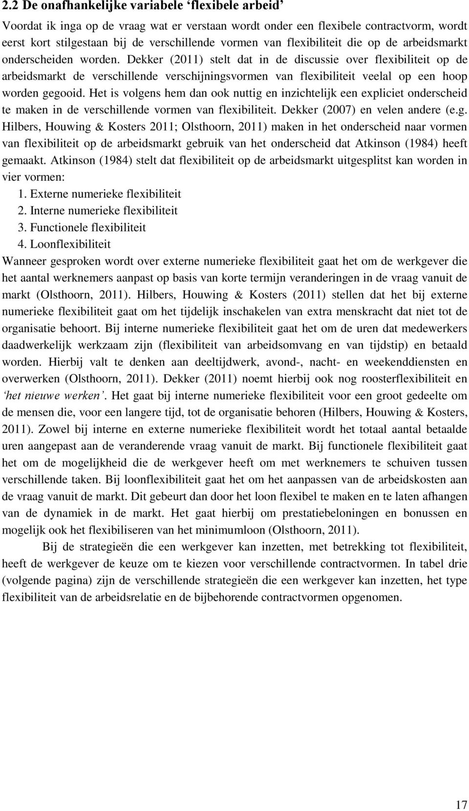 Dekker (2011) stelt dat in de discussie over flexibiliteit op de arbeidsmarkt de verschillende verschijningsvormen van flexibiliteit veelal op een hoop worden gegooid.