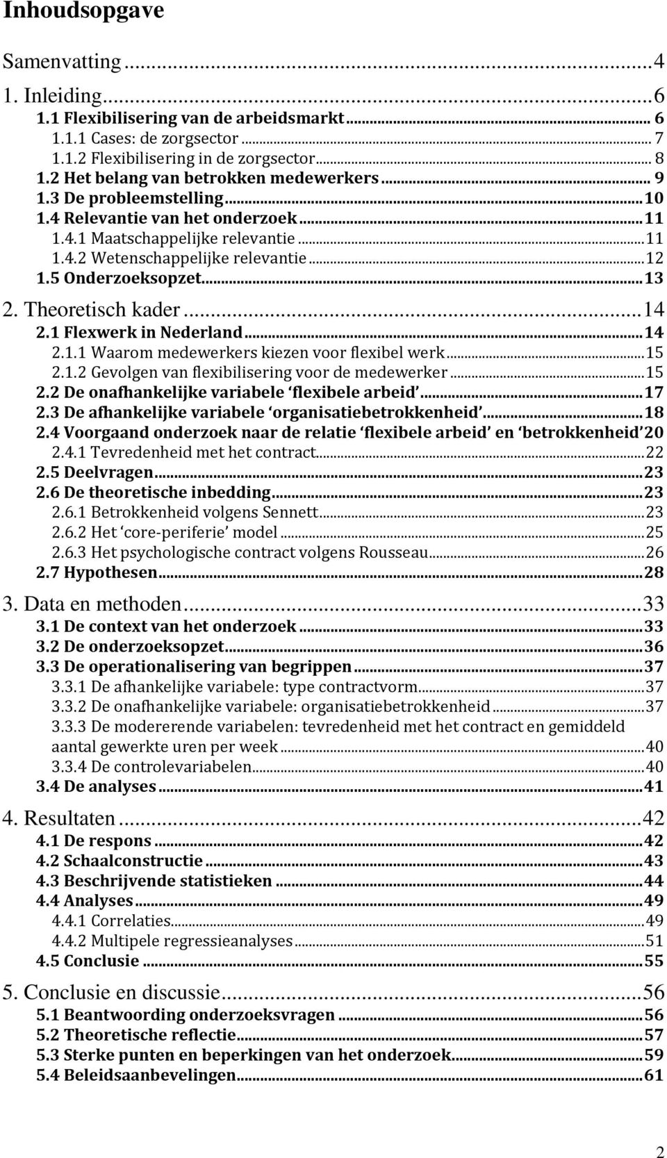 5 Onderzoeksopzet... 13 2. Theoretisch kader... 14 2.1 Flexwerk in Nederland... 14 2.1.1 Waarom medewerkers kiezen voor flexibel werk... 15 2.1.2 Gevolgen van flexibilisering voor de medewerker... 15 2.2 De onafhankelijke variabele flexibele arbeid.