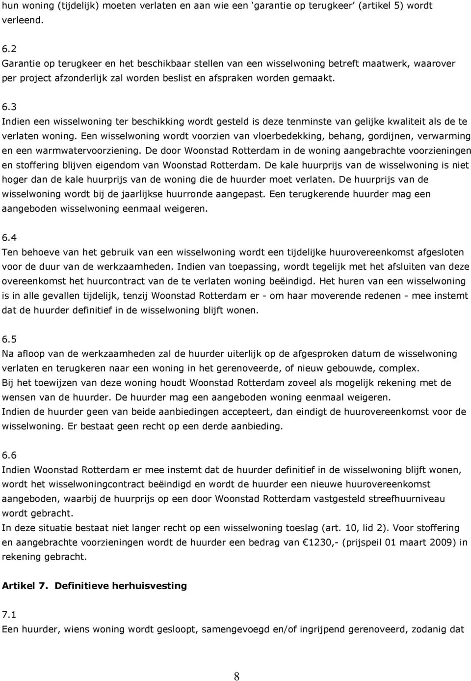 3 Indien een wisselwoning ter beschikking wordt gesteld is deze tenminste van gelijke kwaliteit als de te verlaten woning.