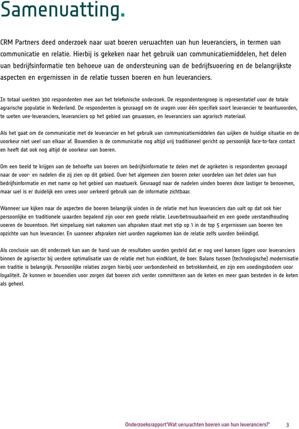 de relatie tussen boeren en hun leveranciers. In totaal werkten 300 respondenten mee aan het telefonische onderzoek.