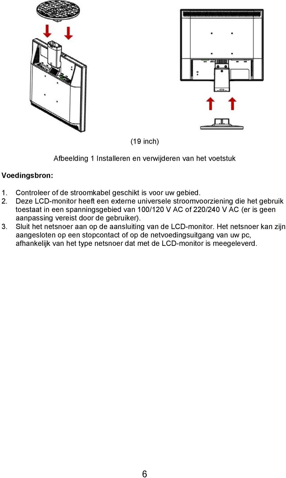 AC (er is geen aanpassing vereist door de gebruiker). 3. Sluit het netsnoer aan op de aansluiting van de LCD-monitor.