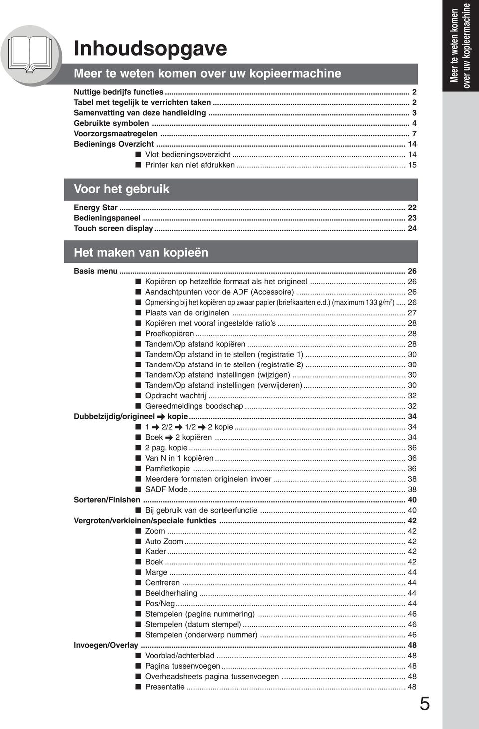 .. 22 Bedieningspaneel... 23 Touch screen display... 24 Het maken van kopieën Basis menu... 26 Kopiëren op hetzelfde formaat als het origineel... 26 Aandachtpunten voor de ADF (Accessoire).