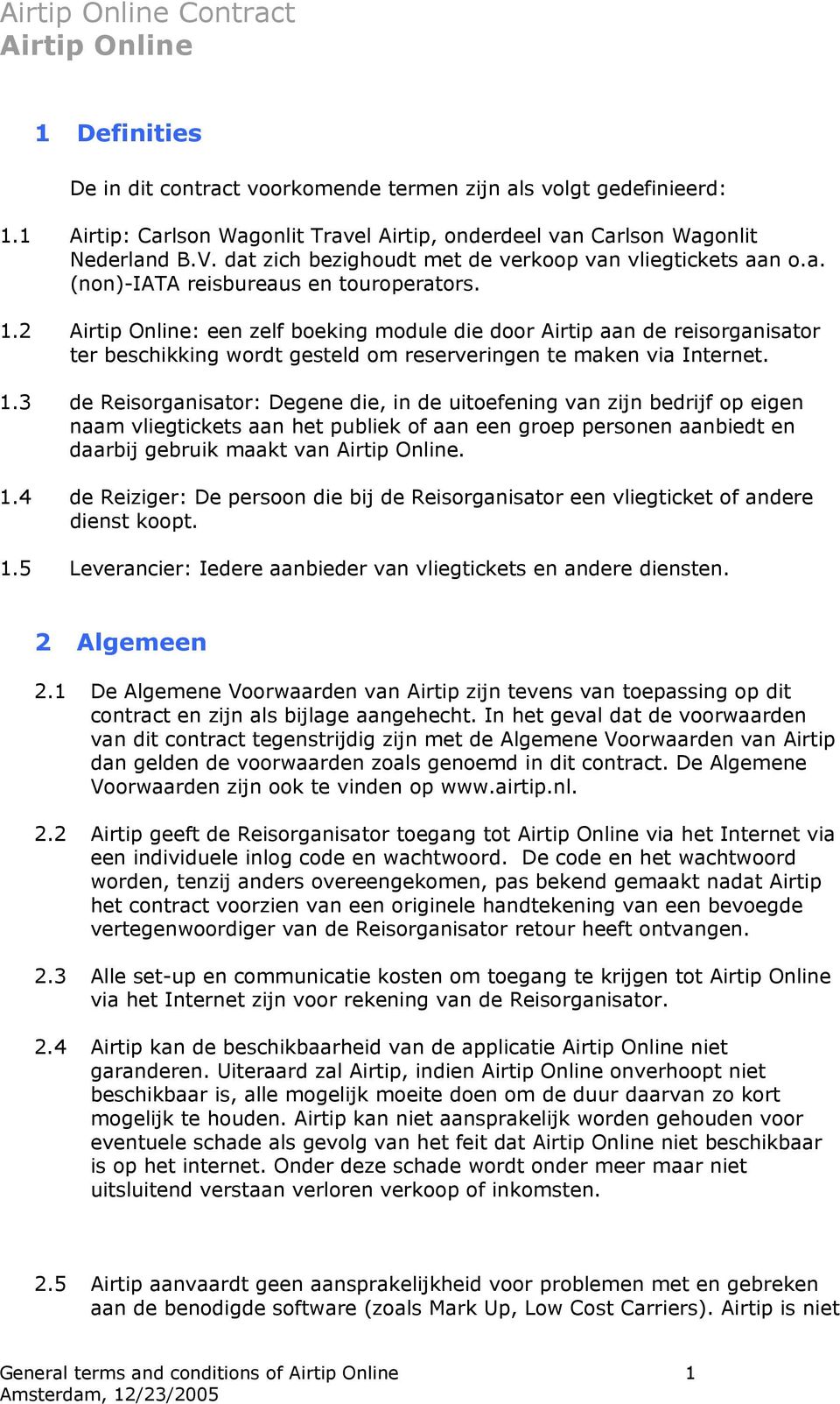 2 : een zelf boeking module die door Airtip aan de reisorganisator ter beschikking wordt gesteld om reserveringen te maken via Internet. 1.