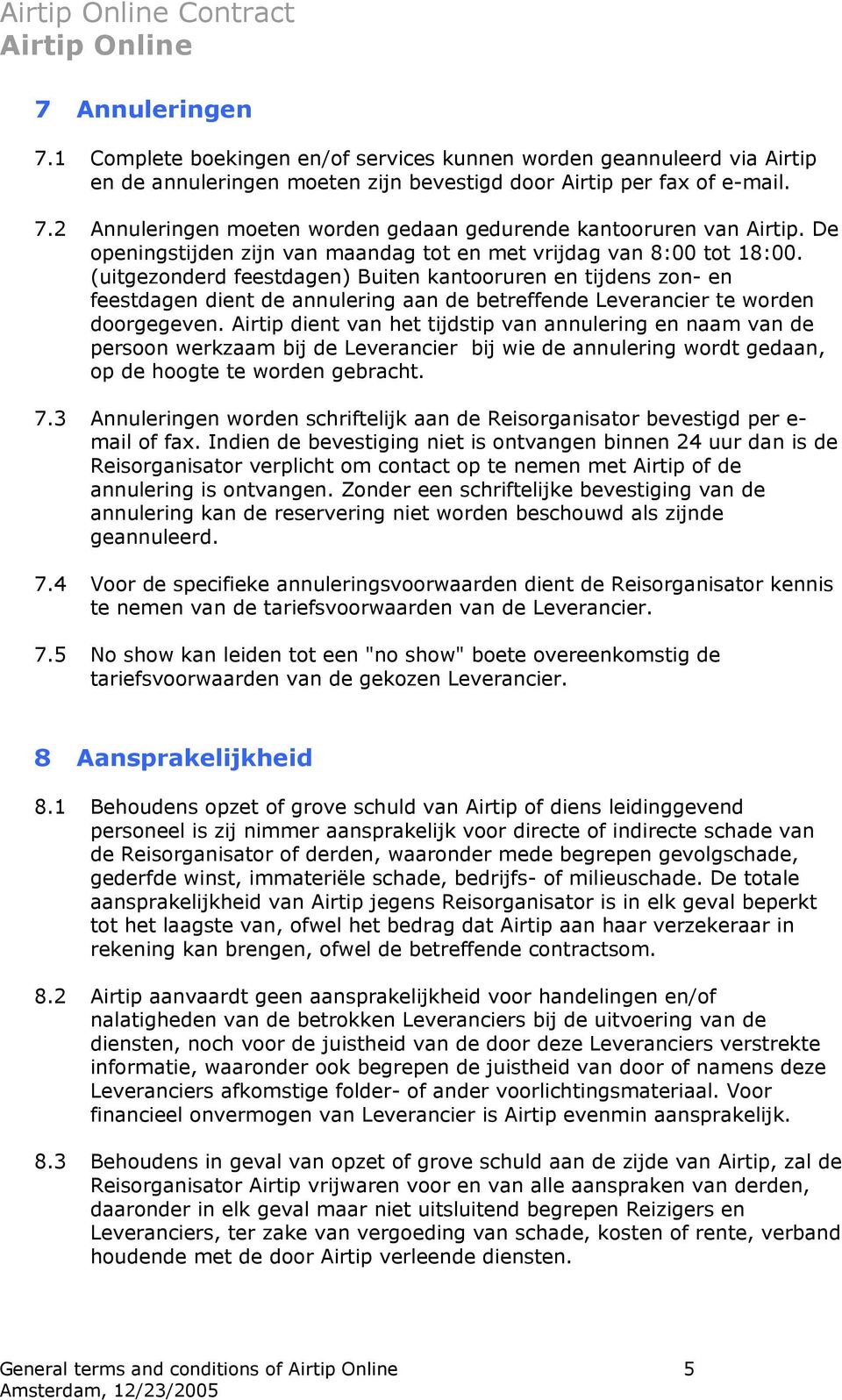 (uitgezonderd feestdagen) Buiten kantooruren en tijdens zon- en feestdagen dient de annulering aan de betreffende Leverancier te worden doorgegeven.