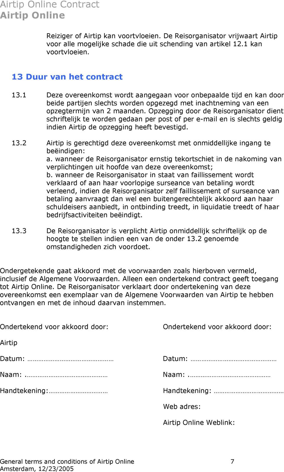 Opzegging door de Reisorganisator dient schriftelijk te worden gedaan per post of per e-mail en is slechts geldig indien Airtip de opzegging heeft bevestigd. 13.