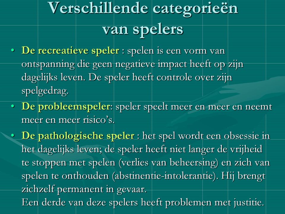 De pathologische speler : het spel wordt een obsessie in het dagelijks leven; de speler heeft niet langer de vrijheid te stoppen met spelen (verlies