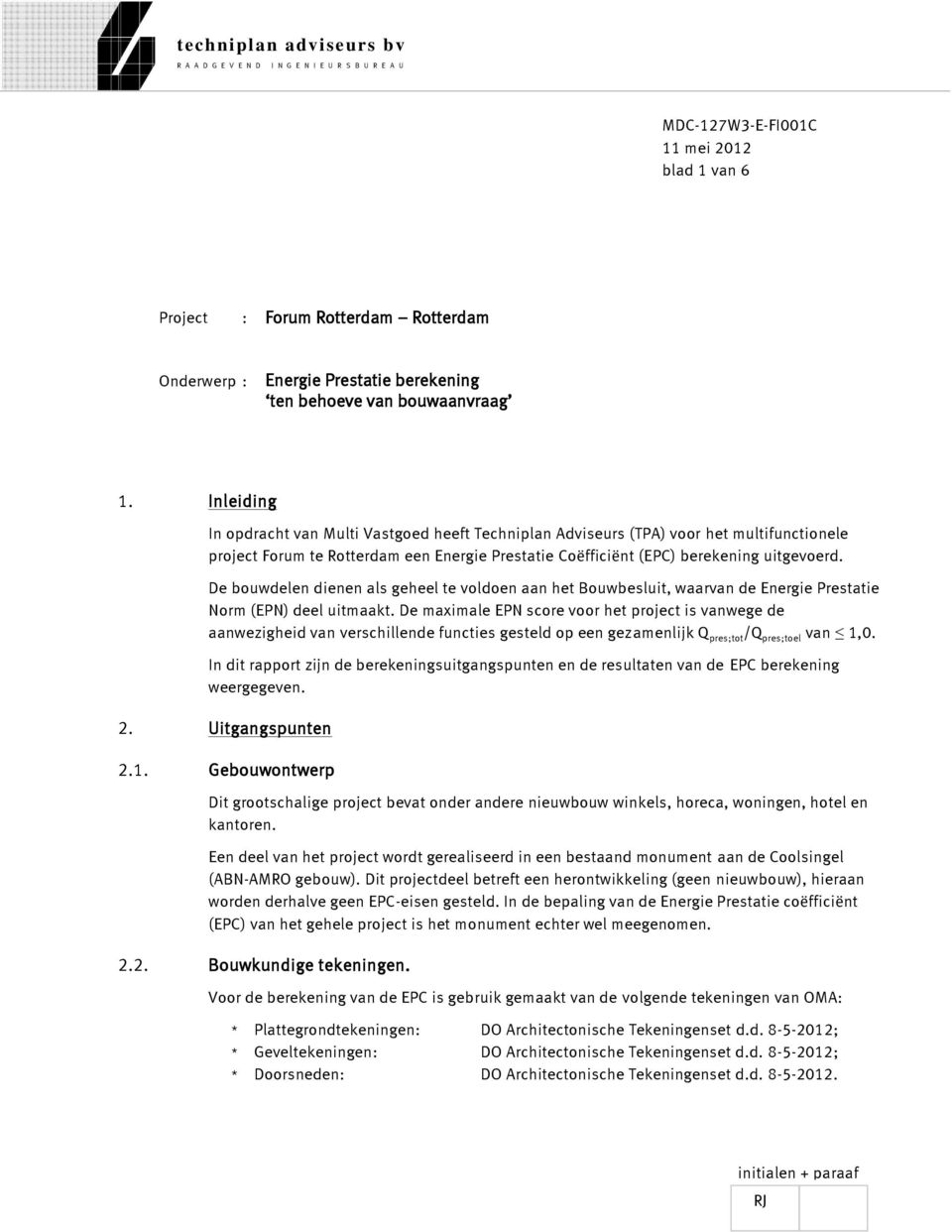 Inleiding In opdracht van Multi Vastgoed heeft Techniplan Adviseurs (TPA) voor het multifunctionele project Forum te Rotterdam een Energie Prestatie Coëfficiënt (EPC) berekening uitgevoerd.