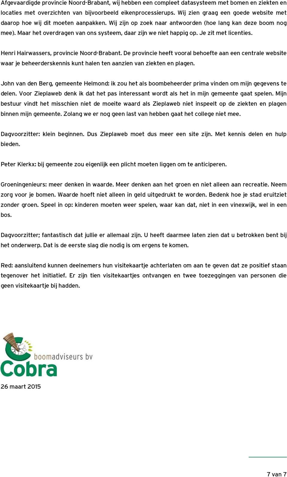 Maar het overdragen van ons systeem, daar zijn we niet happig op. Je zit met licenties. Henri Hairwassers, provincie Noord-Brabant.