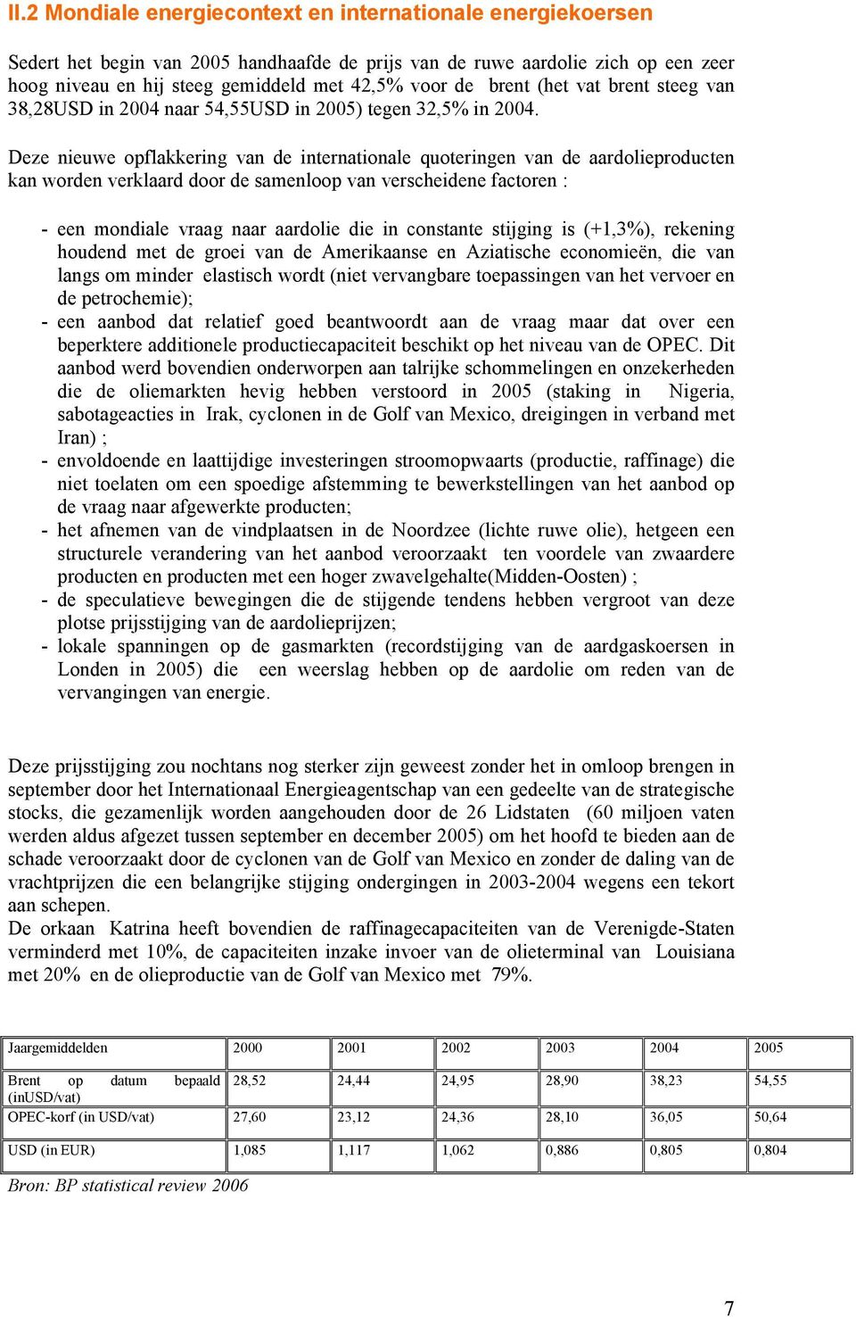 Deze nieuwe opflakkering van de internationale quoteringen van de aardolieproducten kan worden verklaard door de samenloop van verscheidene factoren : - een mondiale vraag naar aardolie die in