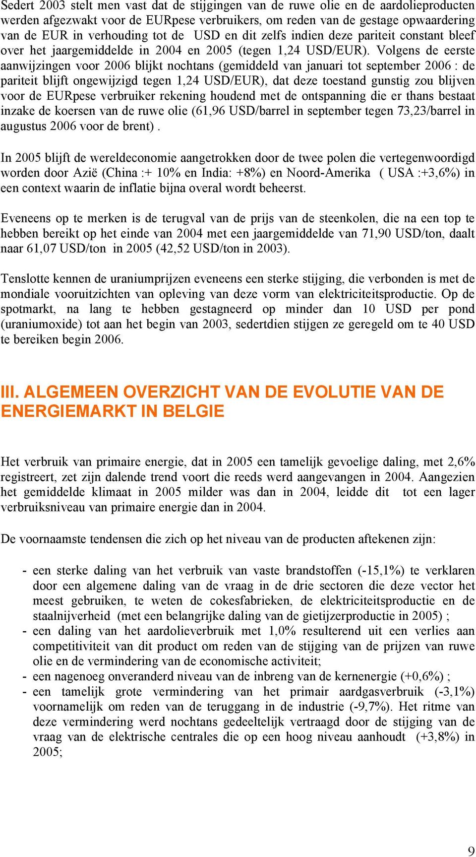 Volgens de eerste aanwijzingen voor 2006 blijkt nochtans (gemiddeld van januari tot september 2006 : de pariteit blijft ongewijzigd tegen 1,24 USD/EUR), dat deze toestand gunstig zou blijven voor de