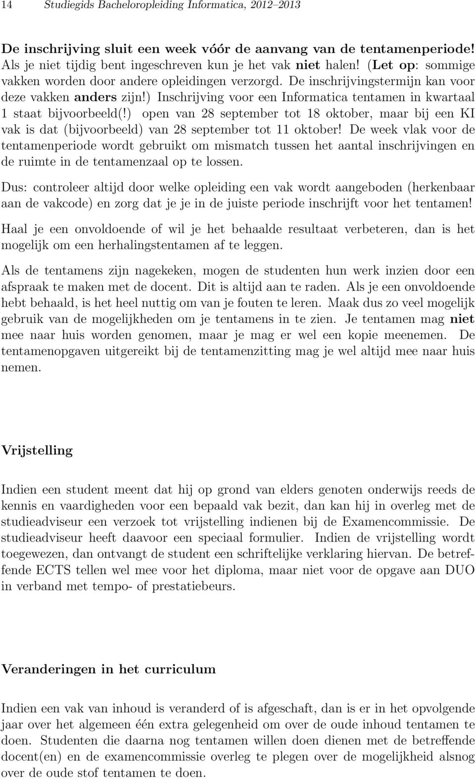 ) Inschrijving voor een Informatica tentamen in kwartaal 1 staat bijvoorbeeld(!) open van 28 september tot 18 oktober, maar bij een KI vak is dat (bijvoorbeeld) van 28 september tot 11 oktober!