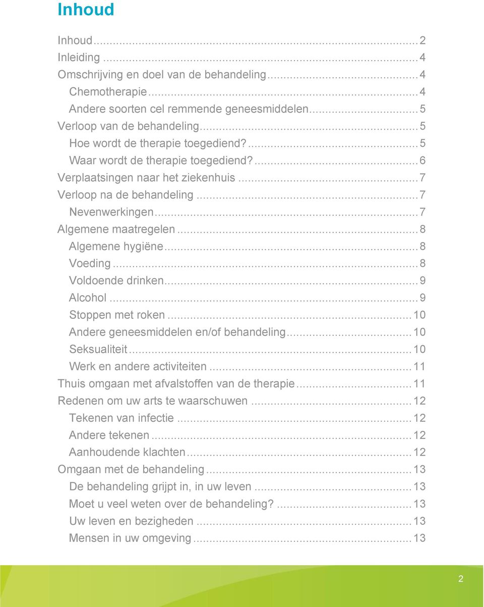 .. 8 Algemene hygiëne... 8 Voeding... 8 Voldoende drinken... 9 Alcohol... 9 Stoppen met roken... 10 Andere geneesmiddelen en/of behandeling... 10 Seksualiteit... 10 Werk en andere activiteiten.