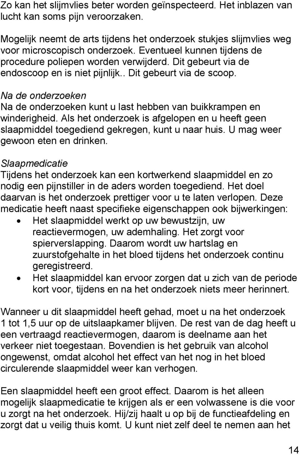 Na de onderzoeken Na de onderzoeken kunt u last hebben van buikkrampen en winderigheid. Als het onderzoek is afgelopen en u heeft geen slaapmiddel toegediend gekregen, kunt u naar huis.