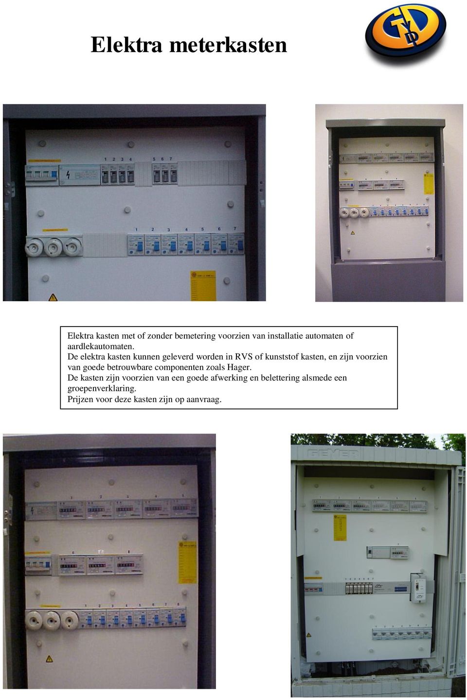 De elektra kasten kunnen geleverd worden in RVS of kunststof kasten, en zijn voorzien van goede