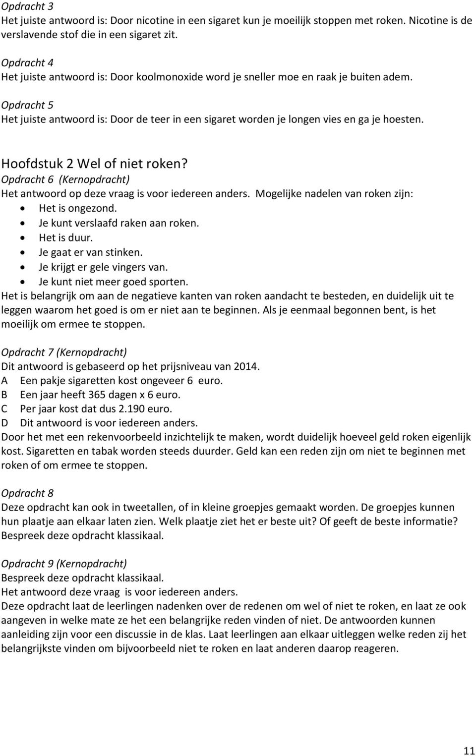 Hoofdstuk 2 Wel of niet roken? Opdracht 6 (Kernopdracht) Het antwoord op deze vraag is voor iedereen anders. Mogelijke nadelen van roken zijn: Het is ongezond. Je kunt verslaafd raken aan roken.