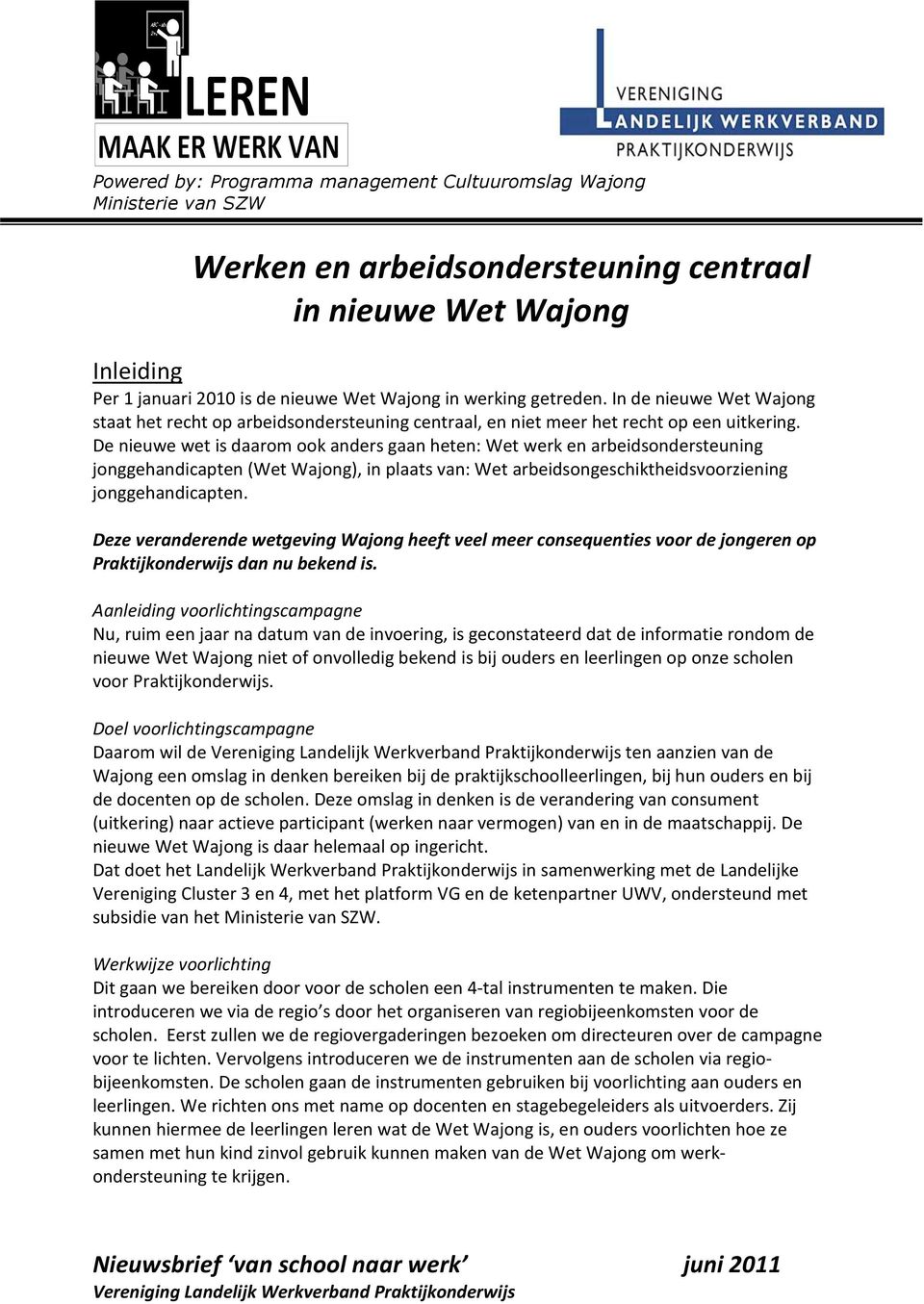 De nieuwe wet is daarom ook anders gaan heten: Wet werk en arbeidsondersteuning jonggehandicapten (Wet Wajong), in plaats van: Wet arbeidsongeschiktheidsvoorziening jonggehandicapten.