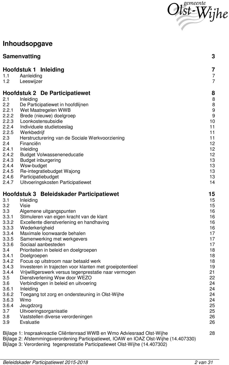 4.2 Budget Volwasseneneducatie 12 2.4.3 Budget inburgering 13 2.4.4 Wsw-budget 13 2.4.5 Re-integratiebudget Wajong 13 2.4.6 Participatiebudget 13 2.4.7 Uitvoeringskosten Participatiewet 14 Hoofdstuk 3 Beleidskader Participatiewet 15 3.