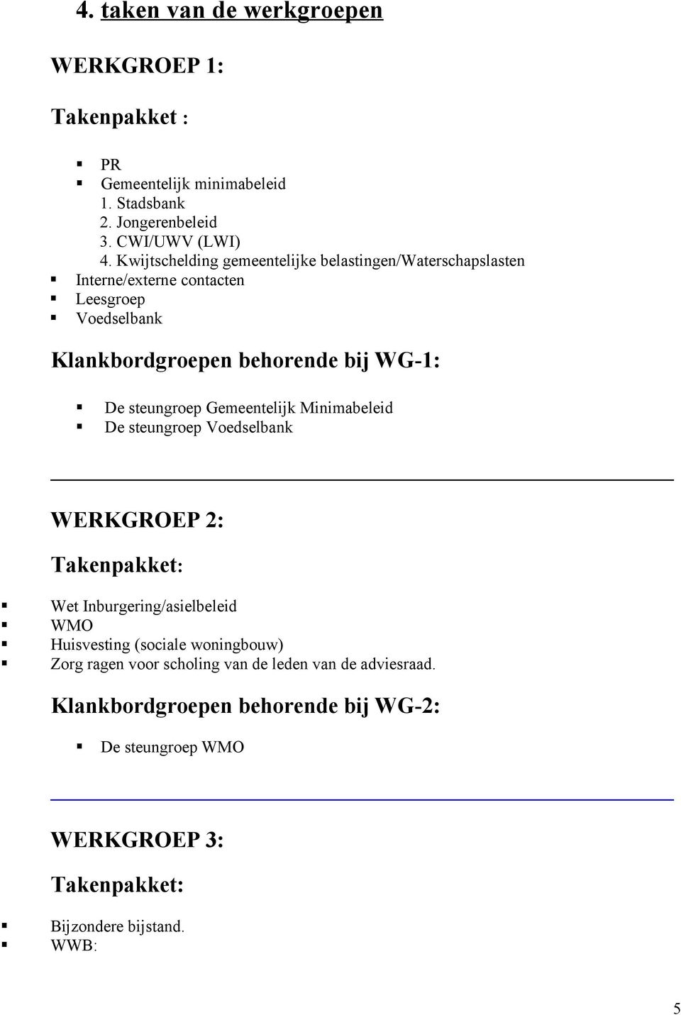 WG-1: De steungroep Gemeentelijk Minimabeleid De steungroep Voedselbank 2: Takenpakket: Wet Inburgering/asielbeleid WMO Huisvesting (sociale