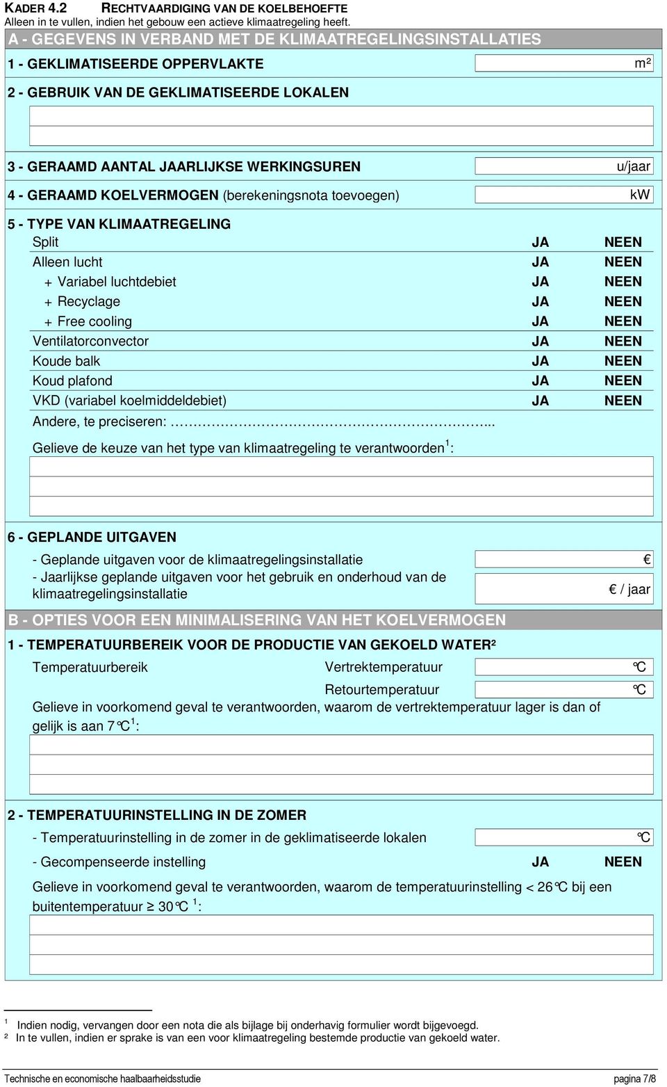 KOELVERMOGEN (berekeningsnota toevoegen) kw 5 - TYPE VAN KLIMAATREGELING Split JA NEEN Alleen lucht JA NEEN + Variabel luchtdebiet JA NEEN + Recyclage JA NEEN + Free cooling JA NEEN