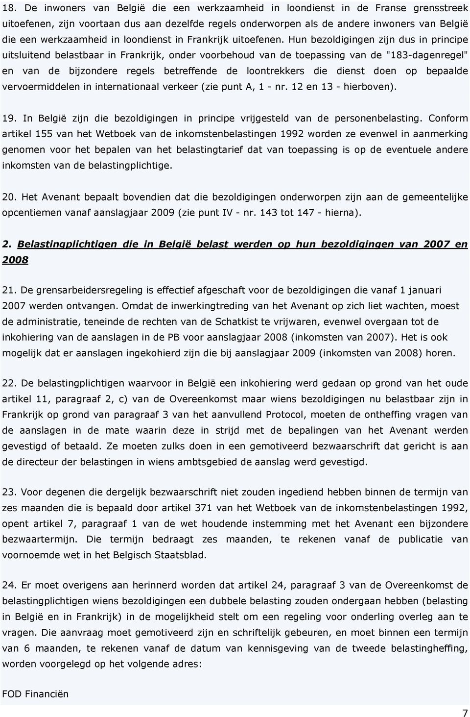 Hun bezoldigingen zijn dus in principe uitsluitend belastbaar in Frankrijk, onder voorbehoud van de toepassing van de "183-dagenregel" en van de bijzondere regels betreffende de loontrekkers die