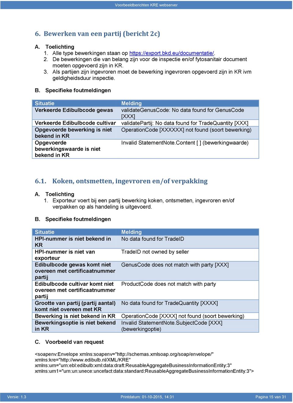 Specifieke foutmeldingen Situatie Melding Verkeerde Edibulbcode gewas validategenuscode: No data found for GenusCode [XXX] Verkeerde Edibulbcode cultivar validatepartij: No data found for