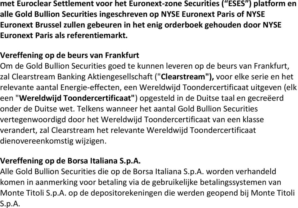 Vereffening op de beurs van Frankfurt Om de Gold Bullion Securities goed te kunnen leveren op de beurs van Frankfurt, zal Clearstream Banking Aktiengesellschaft ("Clearstream"), voor elke serie en