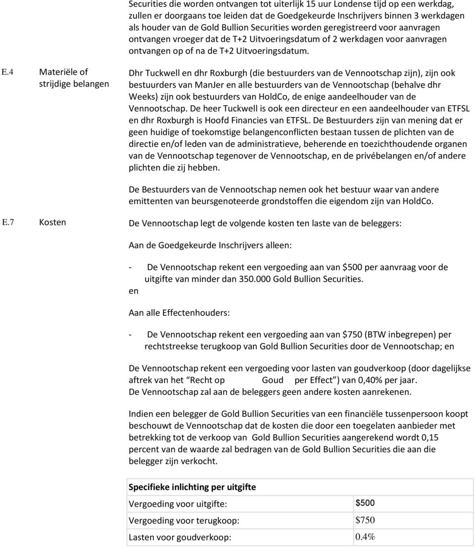 4 Materiële of strijdige belangen Dhr Tuckwell en dhr Roxburgh (die bestuurders van de Vennootschap zijn), zijn ook bestuurders van ManJer en alle bestuurders van de Vennootschap (behalve dhr Weeks)