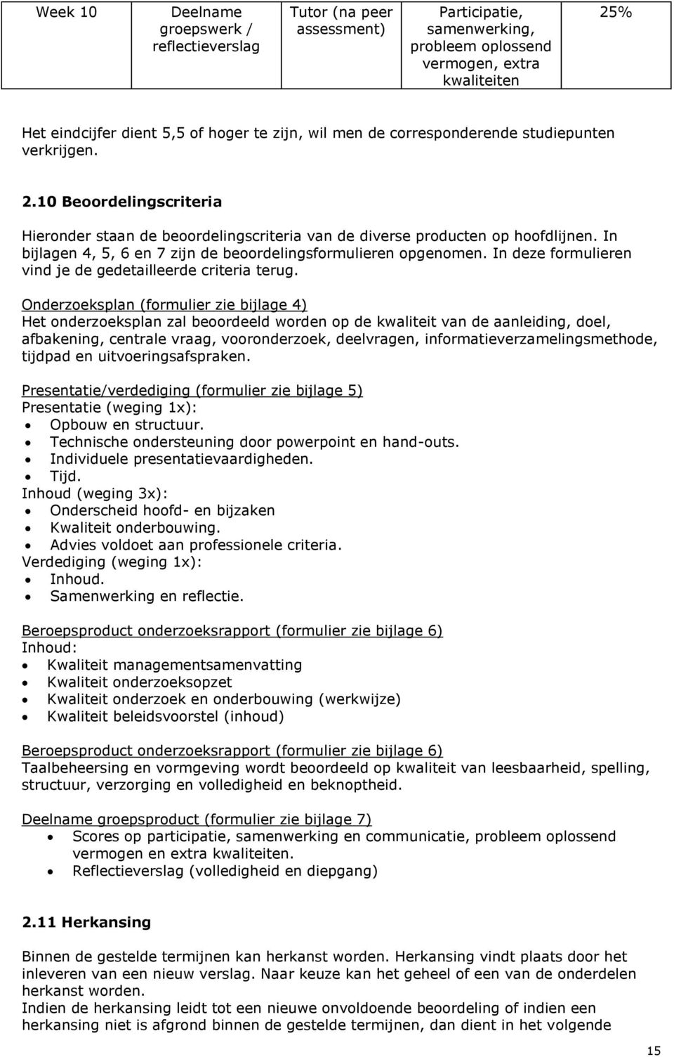 In bijlagen 4, 5, 6 en 7 zijn de beoordelingsformulieren opgenomen. In deze formulieren vind je de gedetailleerde criteria terug.