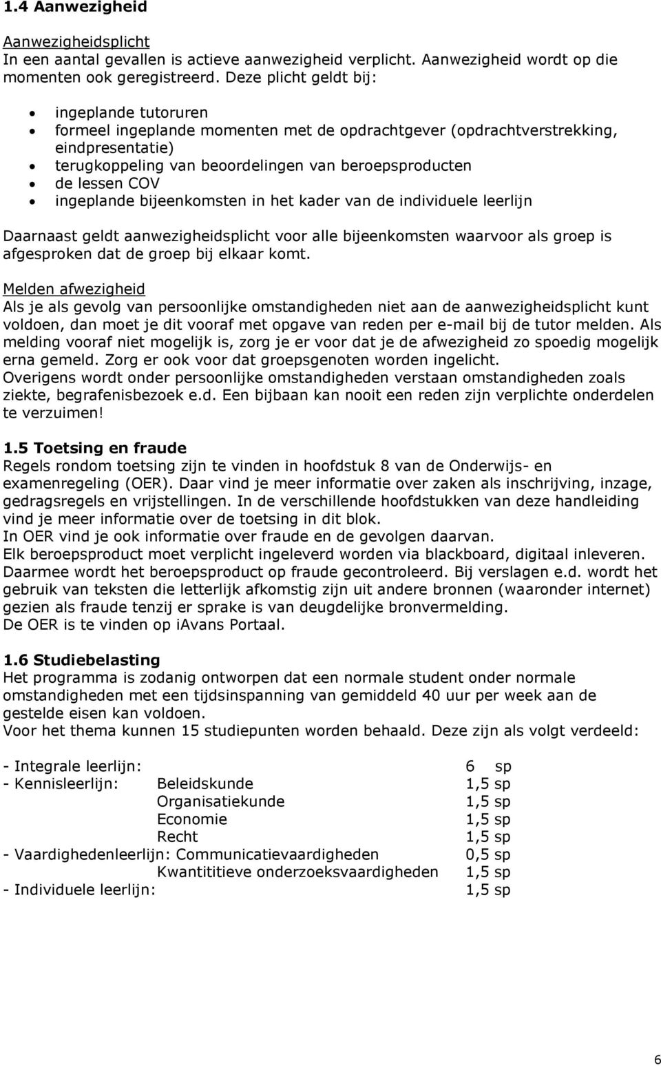 COV ingeplande bijeenkomsten in het kader van de individuele leerlijn Daarnaast geldt aanwezigheidsplicht voor alle bijeenkomsten waarvoor als groep is afgesproken dat de groep bij elkaar komt.