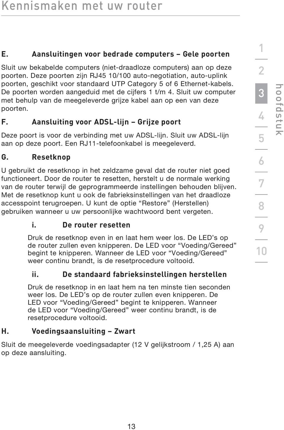 Sluit uw computer met behulp van de meegeleverde grijze kabel aan op een van deze poorten. F. Aansluiting voor ADSL-lijn Grijze poort Deze poort is voor de verbinding met uw ADSL-lijn.