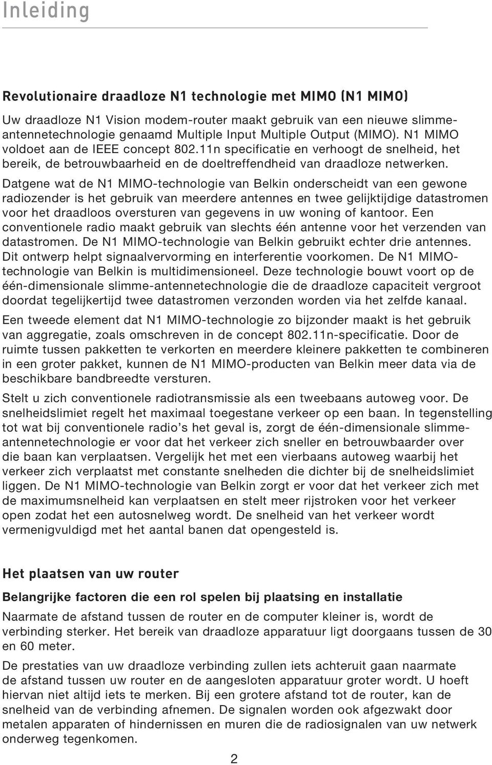 Datgene wat de N1 MIMO-technologie van Belkin onderscheidt van een gewone radiozender is het gebruik van meerdere antennes en twee gelijktijdige datastromen voor het draadloos oversturen van gegevens